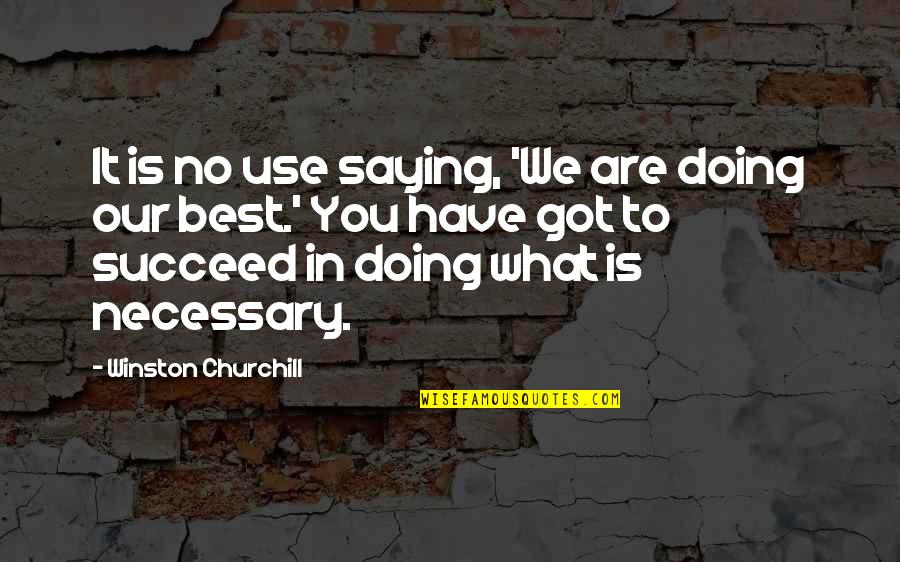 Best Success Quotes By Winston Churchill: It is no use saying, 'We are doing