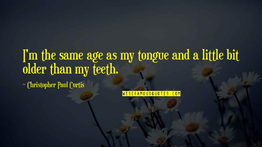 Best Sue Ann Nivens Quotes By Christopher Paul Curtis: I'm the same age as my tongue and Best Sue Ann Nivens Quotes By Christopher Paul Curtis: I'm the same age as my tongue and