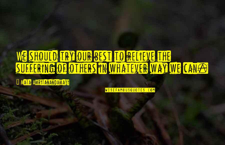 Best Suffering Quotes By Mata Amritanandamayi: We should try our best to relieve the Best Suffering Quotes By Mata Amritanandamayi: We should try our best to relieve the