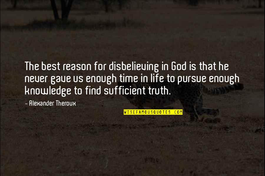 Best Sufficient Quotes By Alexander Theroux: The best reason for disbelieving in God is Best Sufficient Quotes By Alexander Theroux: The best reason for disbelieving in God is