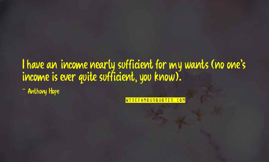 Best Sufficient Quotes By Anthony Hope: I have an income nearly sufficient for my Best Sufficient Quotes By Anthony Hope: I have an income nearly sufficient for my