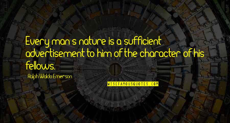Best Sufficient Quotes By Ralph Waldo Emerson: Every man's nature is a sufficient advertisement to Best Sufficient Quotes By Ralph Waldo Emerson: Every man's nature is a sufficient advertisement to