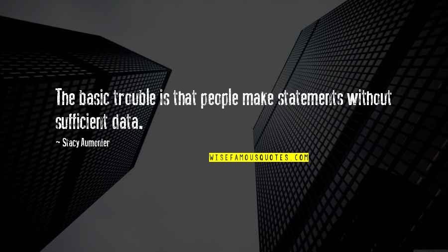 Best Sufficient Quotes By Stacy Aumonier: The basic trouble is that people make statements