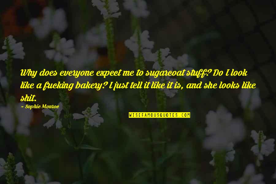 Best Sugarcoat Quotes By Sophie Monroe: Why does everyone expect me to sugarcoat stuff? Best Sugarcoat Quotes By Sophie Monroe: Why does everyone expect me to sugarcoat stuff?