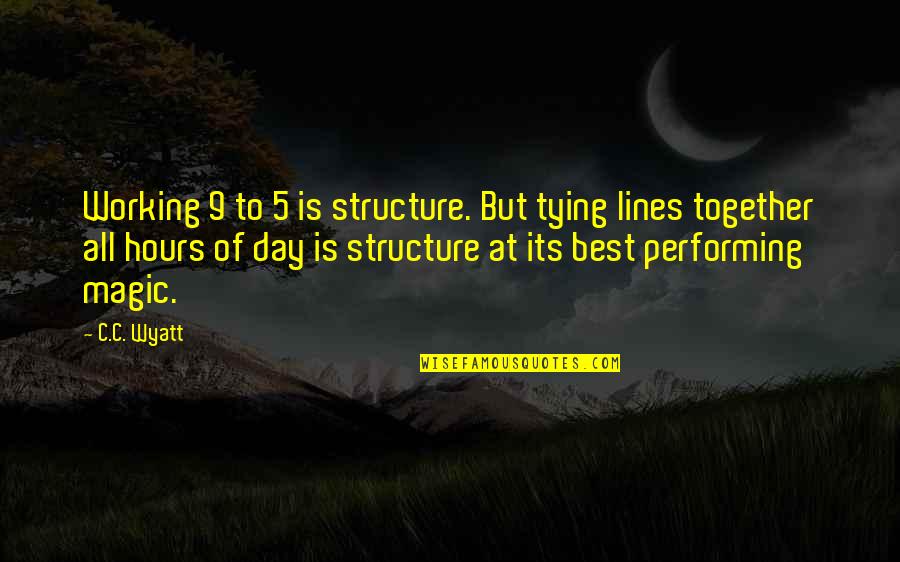 Best Sugimoto Quotes By C.C. Wyatt: Working 9 to 5 is structure. But tying