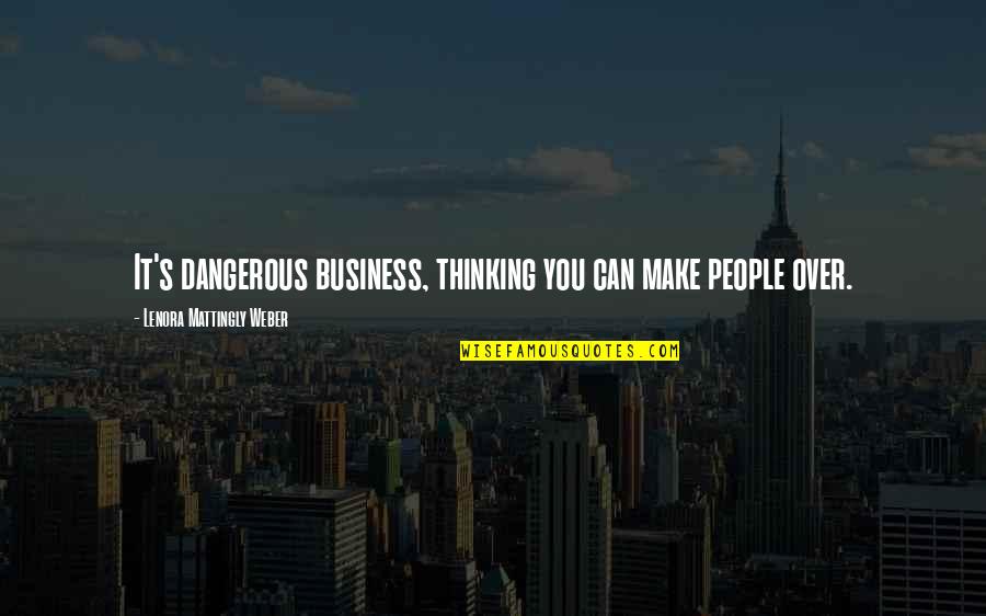 Best Suicidal Tendencies Quotes By Lenora Mattingly Weber: It's dangerous business, thinking you can make people