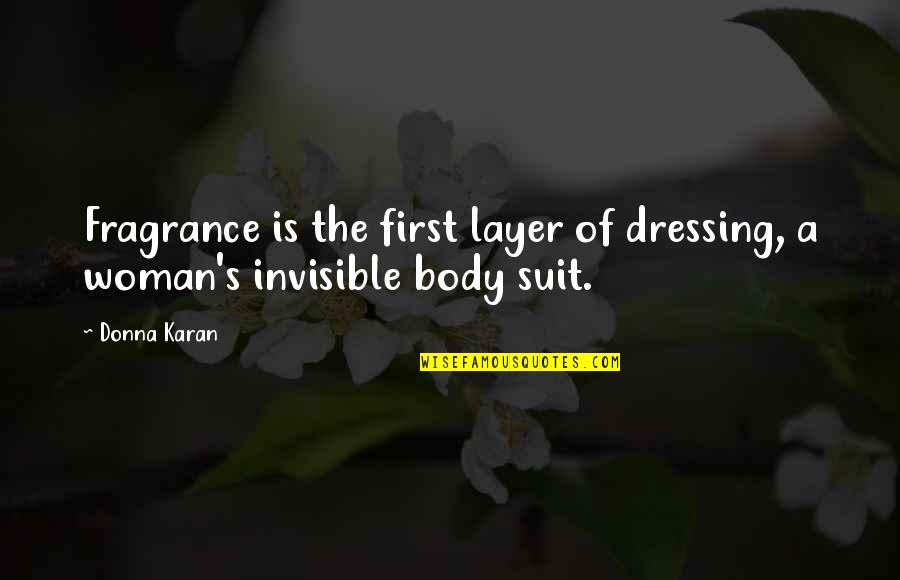 Best Suit Quotes By Donna Karan: Fragrance is the first layer of dressing, a