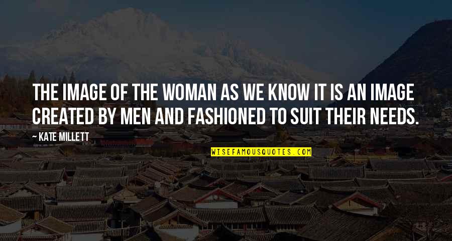 Best Suit Quotes By Kate Millett: The image of the woman as we know