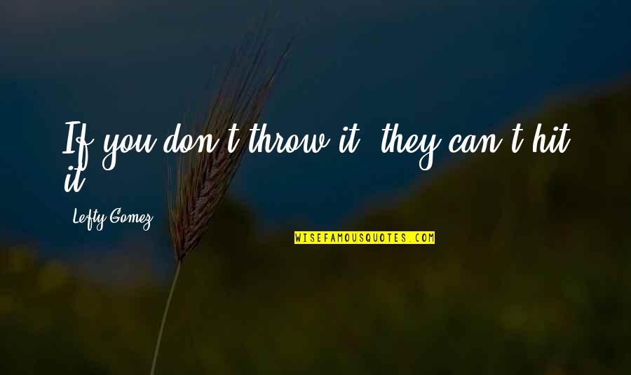 Best Sully Quotes By Lefty Gomez: If you don't throw it, they can't hit