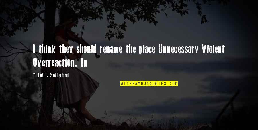 Best Sully Quotes By Tui T. Sutherland: I think they should rename the place Unnecessary