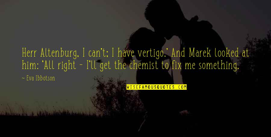 Best Summer Song Quotes By Eva Ibbotson: Herr Altenburg, I can't; I have vertigo.' And Best Summer Song Quotes By Eva Ibbotson: Herr Altenburg, I can't; I have vertigo.' And