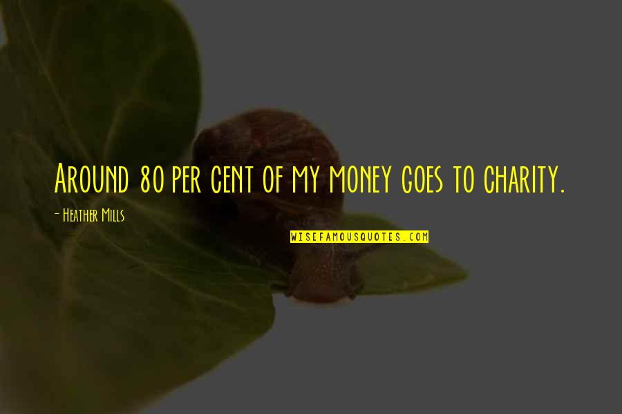 Best Summer Song Quotes By Heather Mills: Around 80 per cent of my money goes Best Summer Song Quotes By Heather Mills: Around 80 per cent of my money goes