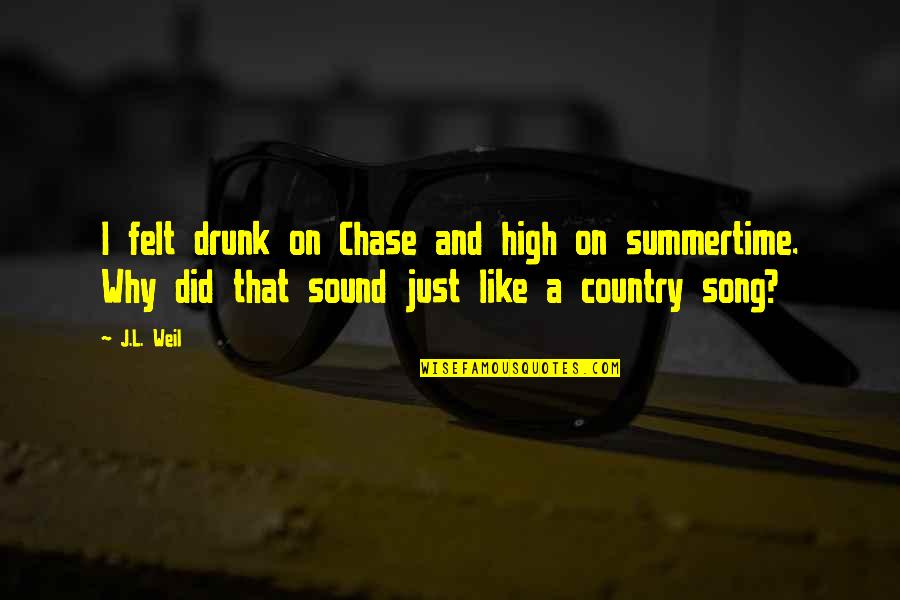 Best Summer Song Quotes By J.L. Weil: I felt drunk on Chase and high on Best Summer Song Quotes By J.L. Weil: I felt drunk on Chase and high on