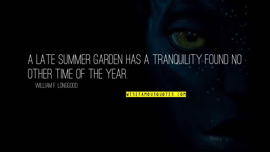 Best Summer Time Quotes By William F. Longgood: A late summer garden has a tranquility found Best Summer Time Quotes By William F. Longgood: A late summer garden has a tranquility found