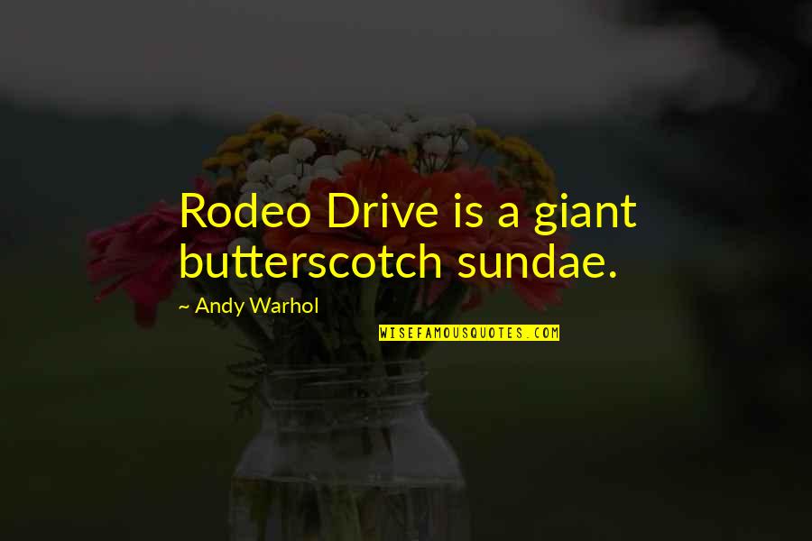 Best Sundae Quotes By Andy Warhol: Rodeo Drive is a giant butterscotch sundae.