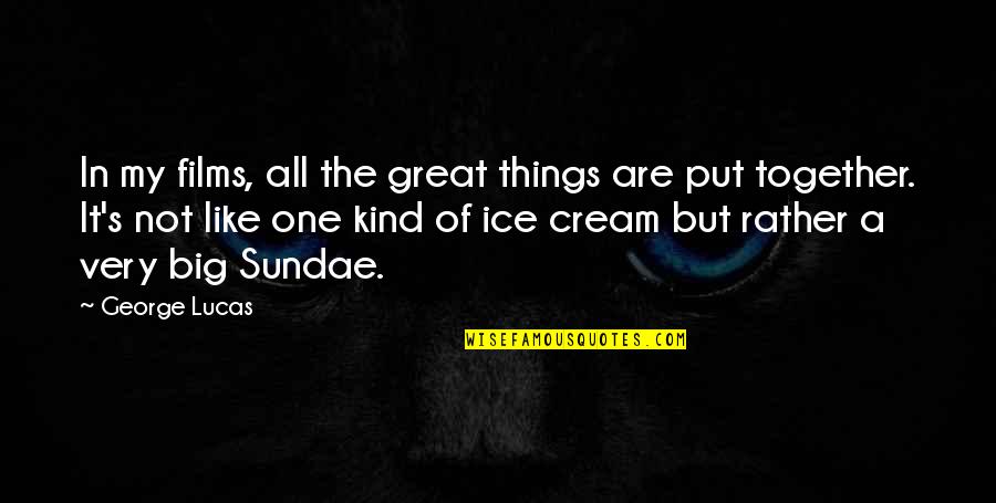 Best Sundae Quotes By George Lucas: In my films, all the great things are