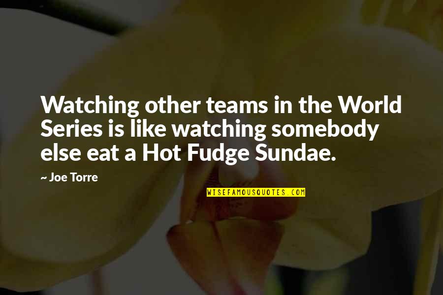 Best Sundae Quotes By Joe Torre: Watching other teams in the World Series is