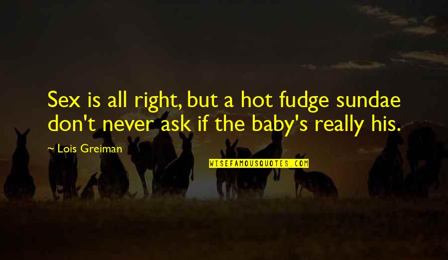 Best Sundae Quotes By Lois Greiman: Sex is all right, but a hot fudge