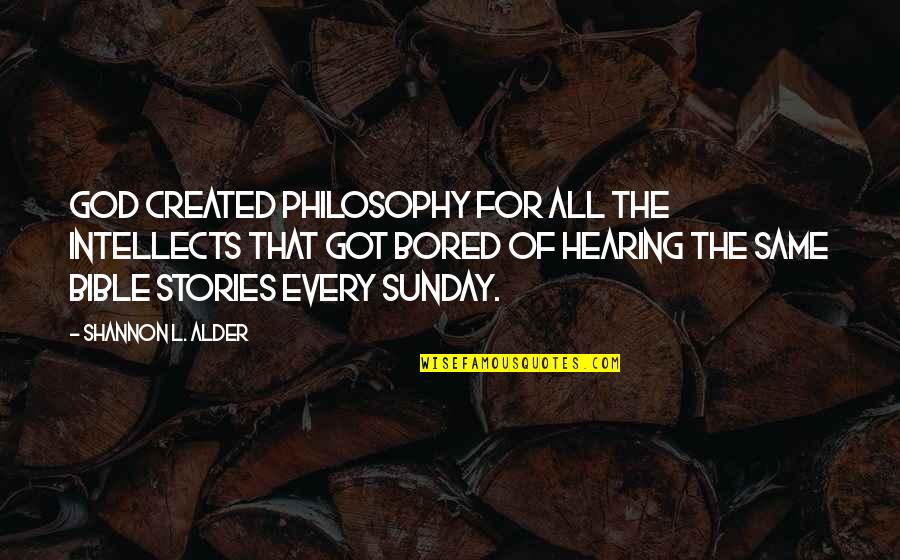 Best Sunday Bible Quotes By Shannon L. Alder: God created philosophy for all the intellects that