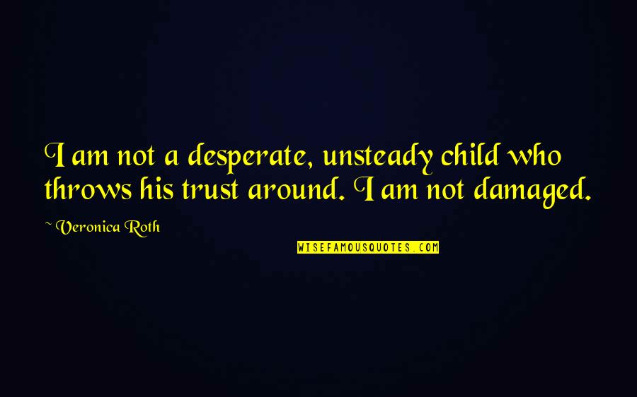 Best Sunday Bible Quotes By Veronica Roth: I am not a desperate, unsteady child who