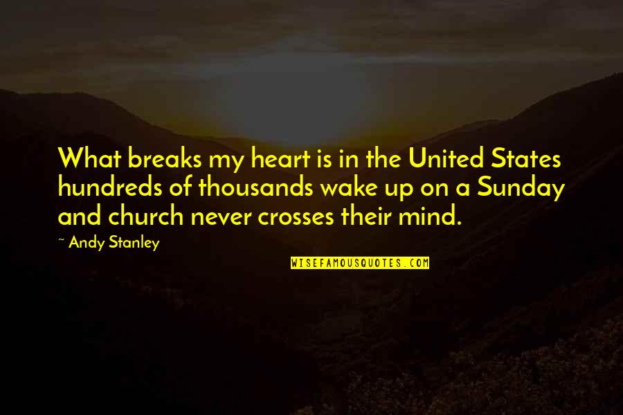Best Sunday Church Quotes By Andy Stanley: What breaks my heart is in the United