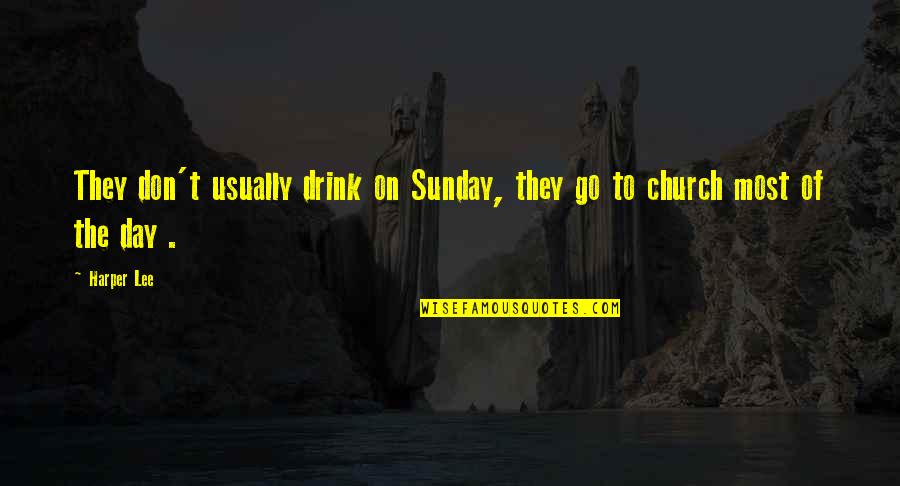 Best Sunday Church Quotes By Harper Lee: They don't usually drink on Sunday, they go
