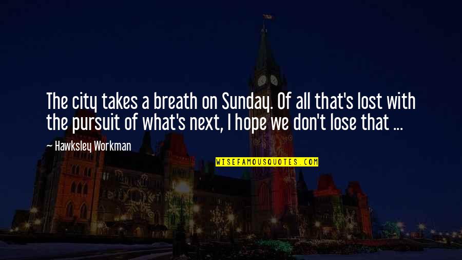 Best Sunday Church Quotes By Hawksley Workman: The city takes a breath on Sunday. Of