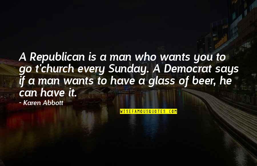 Best Sunday Church Quotes By Karen Abbott: A Republican is a man who wants you