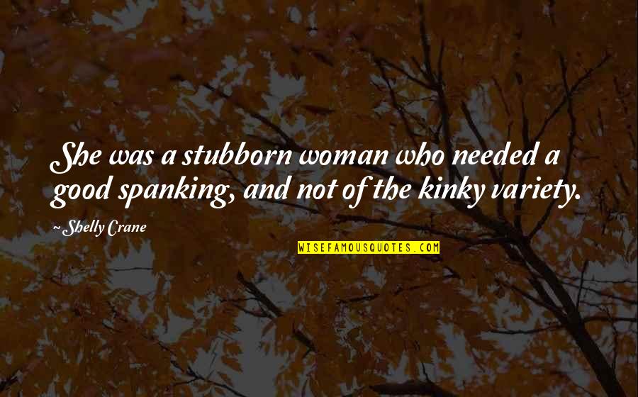 Best Sunday Funday Quotes By Shelly Crane: She was a stubborn woman who needed a