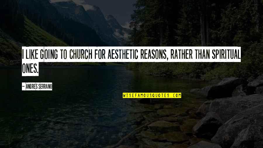 Best Sunday Inspirational Quotes By Andres Serrano: I like going to Church for aesthetic reasons,