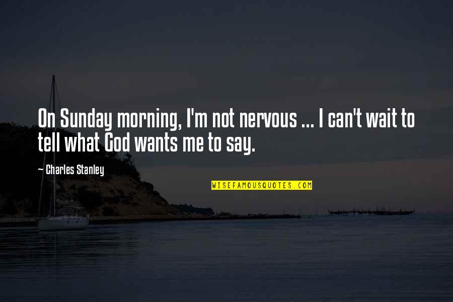 Best Sunday Morning Quotes By Charles Stanley: On Sunday morning, I'm not nervous ... I