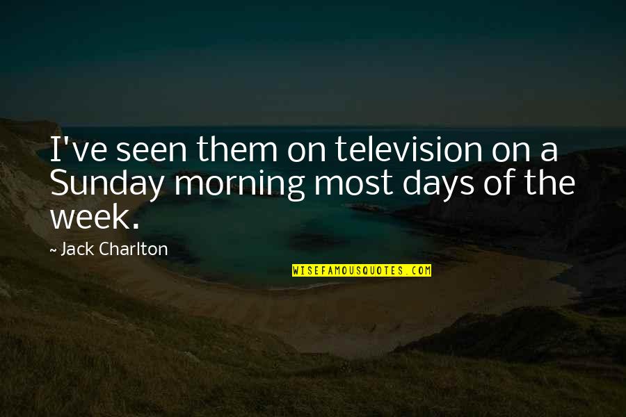 Best Sunday Morning Quotes By Jack Charlton: I've seen them on television on a Sunday