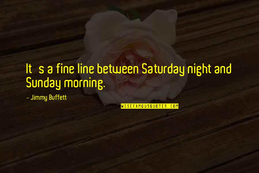 Best Sunday Morning Quotes By Jimmy Buffett: It's a fine line between Saturday night and