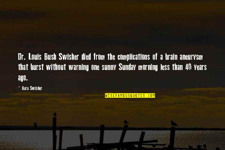 Best Sunday Morning Quotes By Kara Swisher: Dr. Louis Bush Swisher died from the complications
