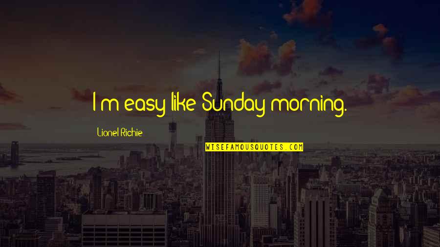 Best Sunday Morning Quotes By Lionel Richie: I'm easy like Sunday morning.