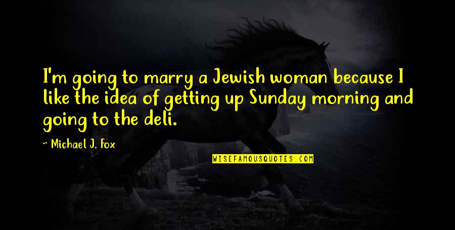 Best Sunday Morning Quotes By Michael J. Fox: I'm going to marry a Jewish woman because