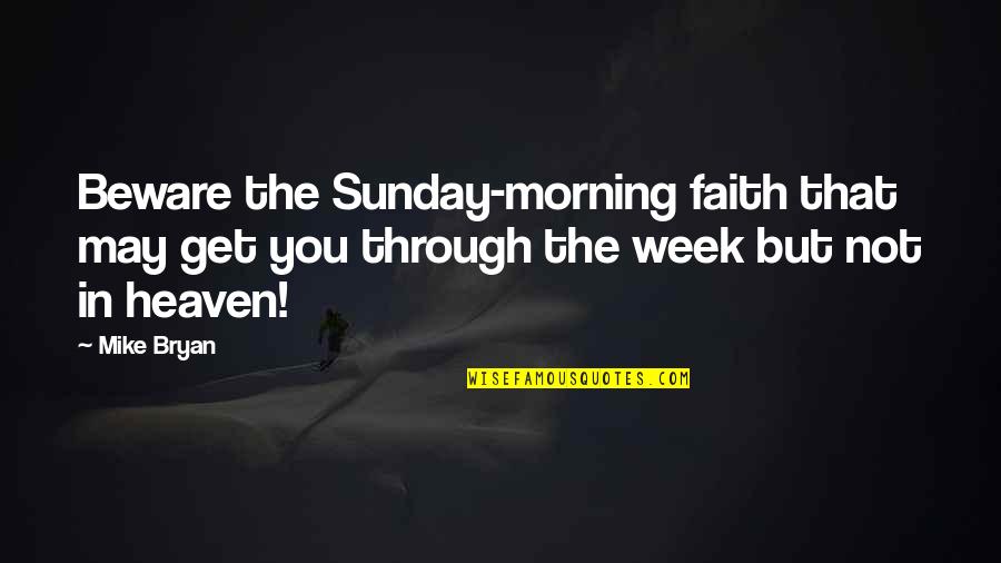 Best Sunday Morning Quotes By Mike Bryan: Beware the Sunday-morning faith that may get you