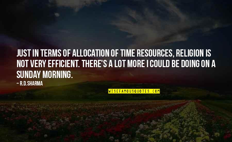 Best Sunday Morning Quotes By R.D.Sharma: Just in terms of allocation of time resources,