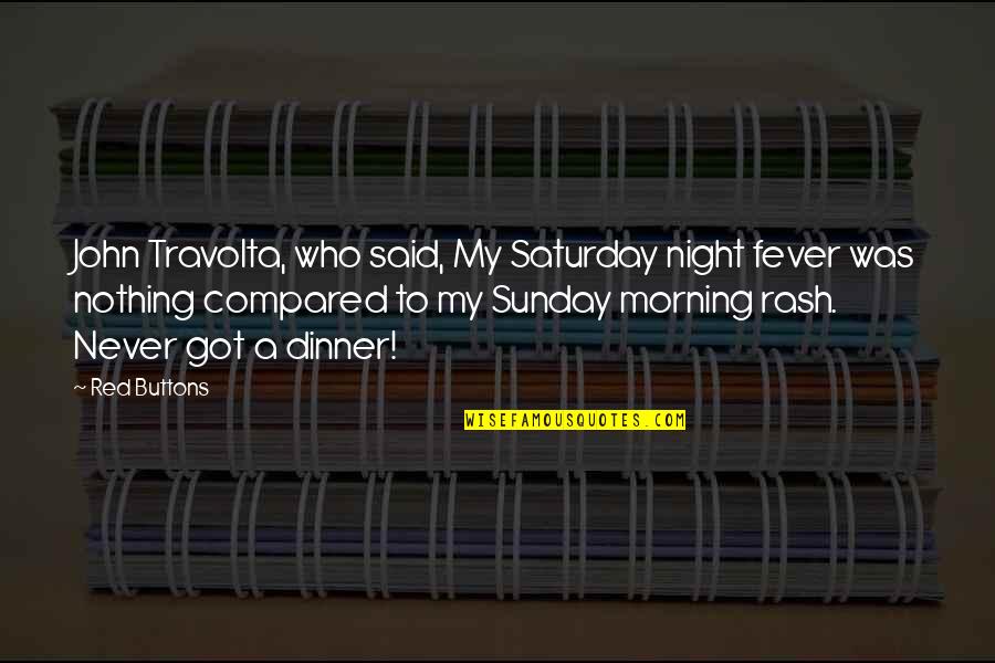 Best Sunday Morning Quotes By Red Buttons: John Travolta, who said, My Saturday night fever