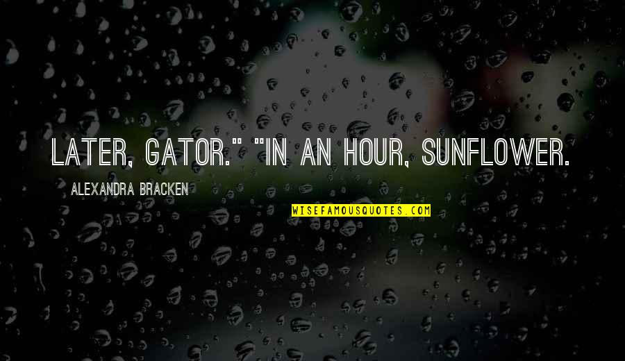 Best Sunflower Quotes By Alexandra Bracken: Later, gator." "In an hour, sunflower.