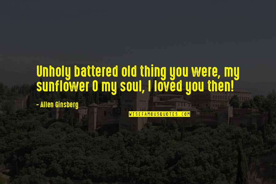 Best Sunflower Quotes By Allen Ginsberg: Unholy battered old thing you were, my sunflower