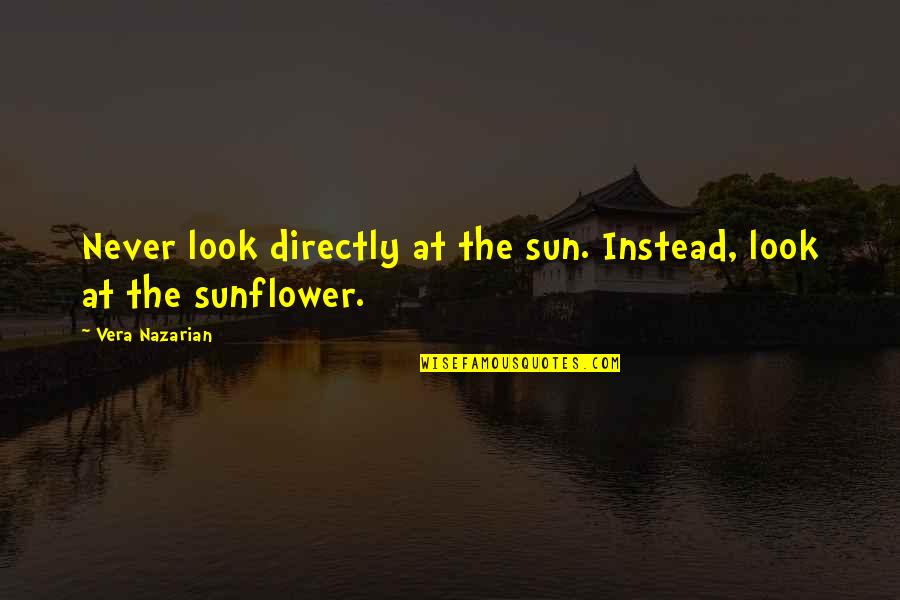 Best Sunflower Quotes By Vera Nazarian: Never look directly at the sun. Instead, look