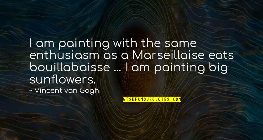 Best Sunflower Quotes By Vincent Van Gogh: I am painting with the same enthusiasm as