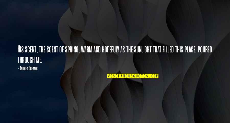 Best Sunlight Quotes By Andrea Cremer: His scent, the scent of spring, warm and Best Sunlight Quotes By Andrea Cremer: His scent, the scent of spring, warm and