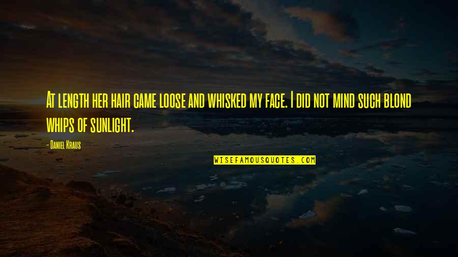 Best Sunlight Quotes By Daniel Kraus: At length her hair came loose and whisked Best Sunlight Quotes By Daniel Kraus: At length her hair came loose and whisked