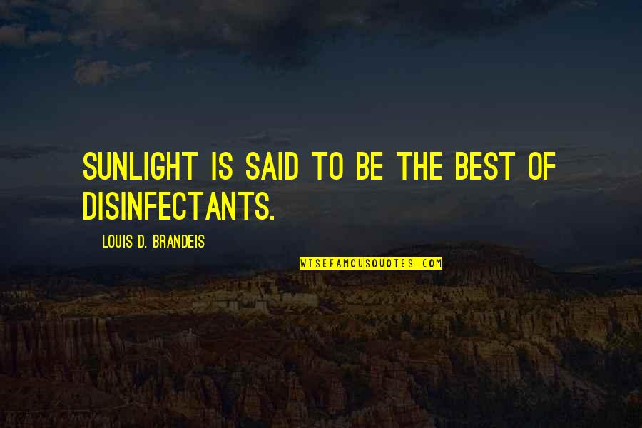Best Sunlight Quotes By Louis D. Brandeis: Sunlight is said to be the best of Best Sunlight Quotes By Louis D. Brandeis: Sunlight is said to be the best of