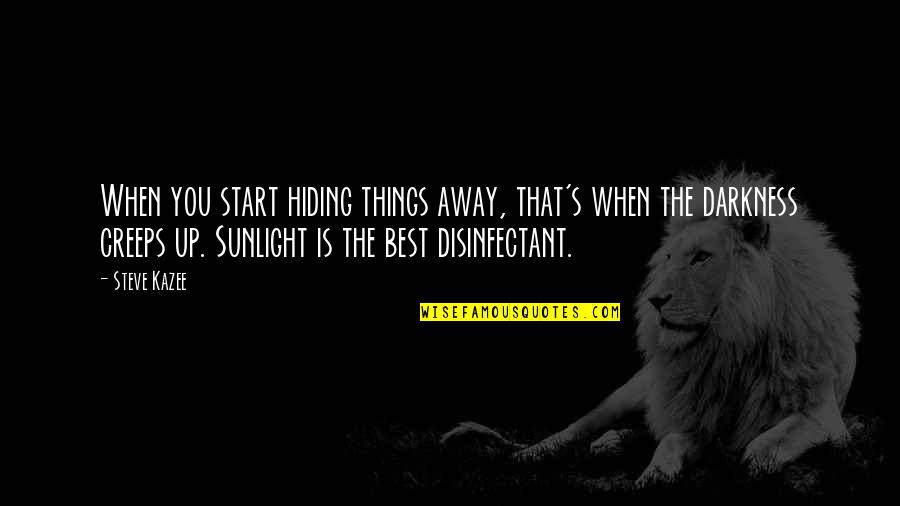 Best Sunlight Quotes By Steve Kazee: When you start hiding things away, that's when Best Sunlight Quotes By Steve Kazee: When you start hiding things away, that's when