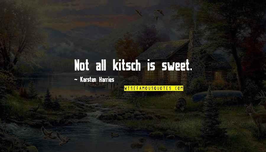 Best Super Hans Quotes By Karsten Harries: Not all kitsch is sweet.