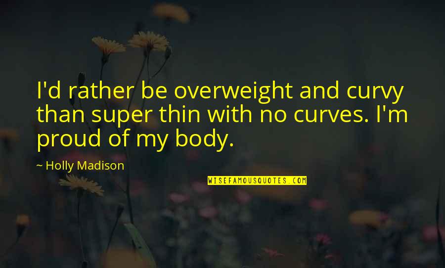 Best Super Quotes By Holly Madison: I'd rather be overweight and curvy than super
