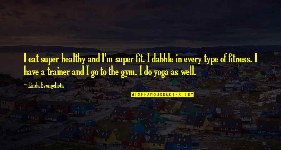 Best Super Quotes By Linda Evangelista: I eat super healthy and I'm super fit.